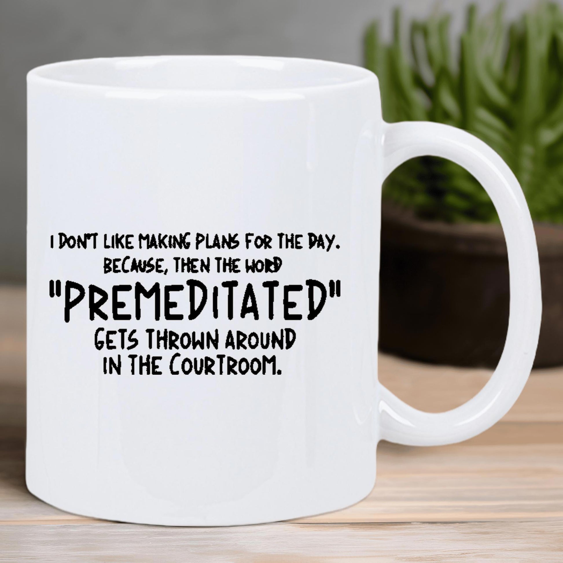 Tailorly White Ceramic 11 oz Mug - I Don't Like Making Plans For The Day Because Then The Word Premeditated Gets Thrown Around In The Courtroom Minimalist White