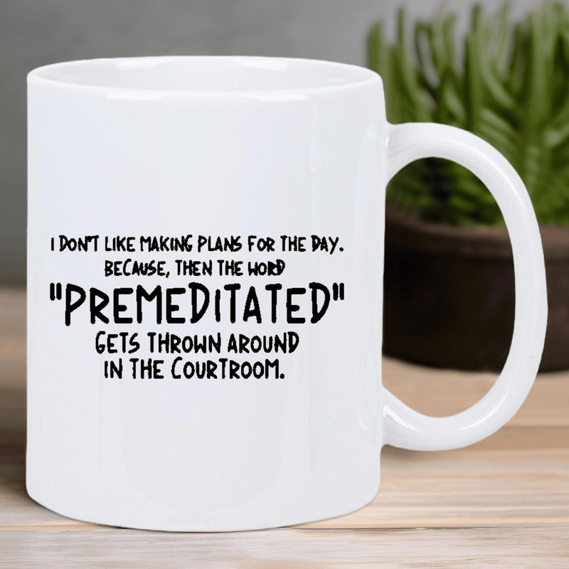 Tailorly White Ceramic 11 oz Mug - I Don't Like Making Plans For The Day Because Then The Word Premeditated Gets Thrown Around In The Courtroom Minimalist White