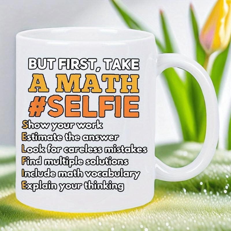 Tailorly White Ceramic 11 oz Mug - But First Take A Math Selfie Show Your Work Estimate The Answer Look For Careless Mistakes Find Multiple Solutions Include Math