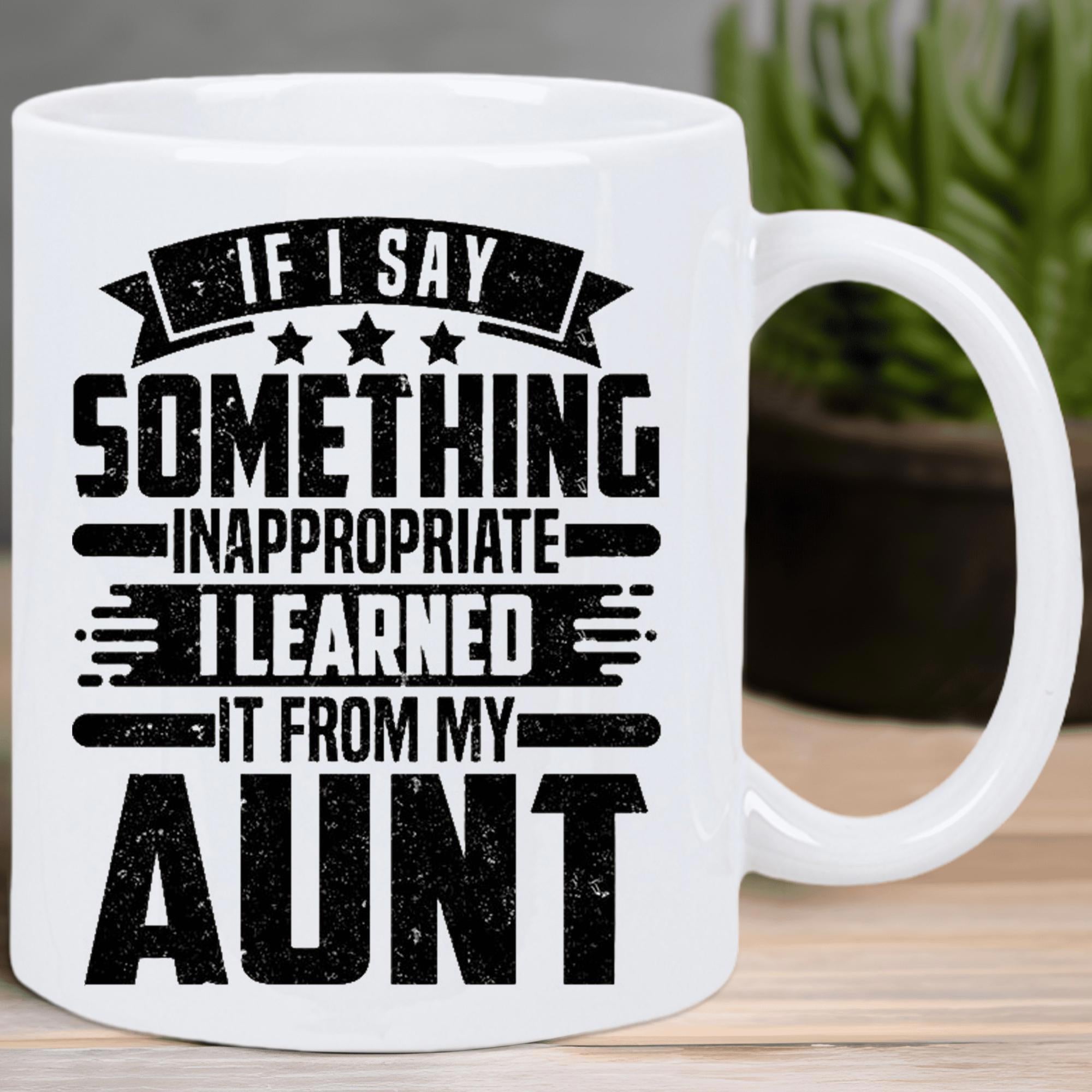 Tailorly White Ceramic 11 oz Mug - If I Say Something Inappropriate I Learned It From My Aunt Bold Black Distressed Text With Stars And Decorative Banner Lines Mug
