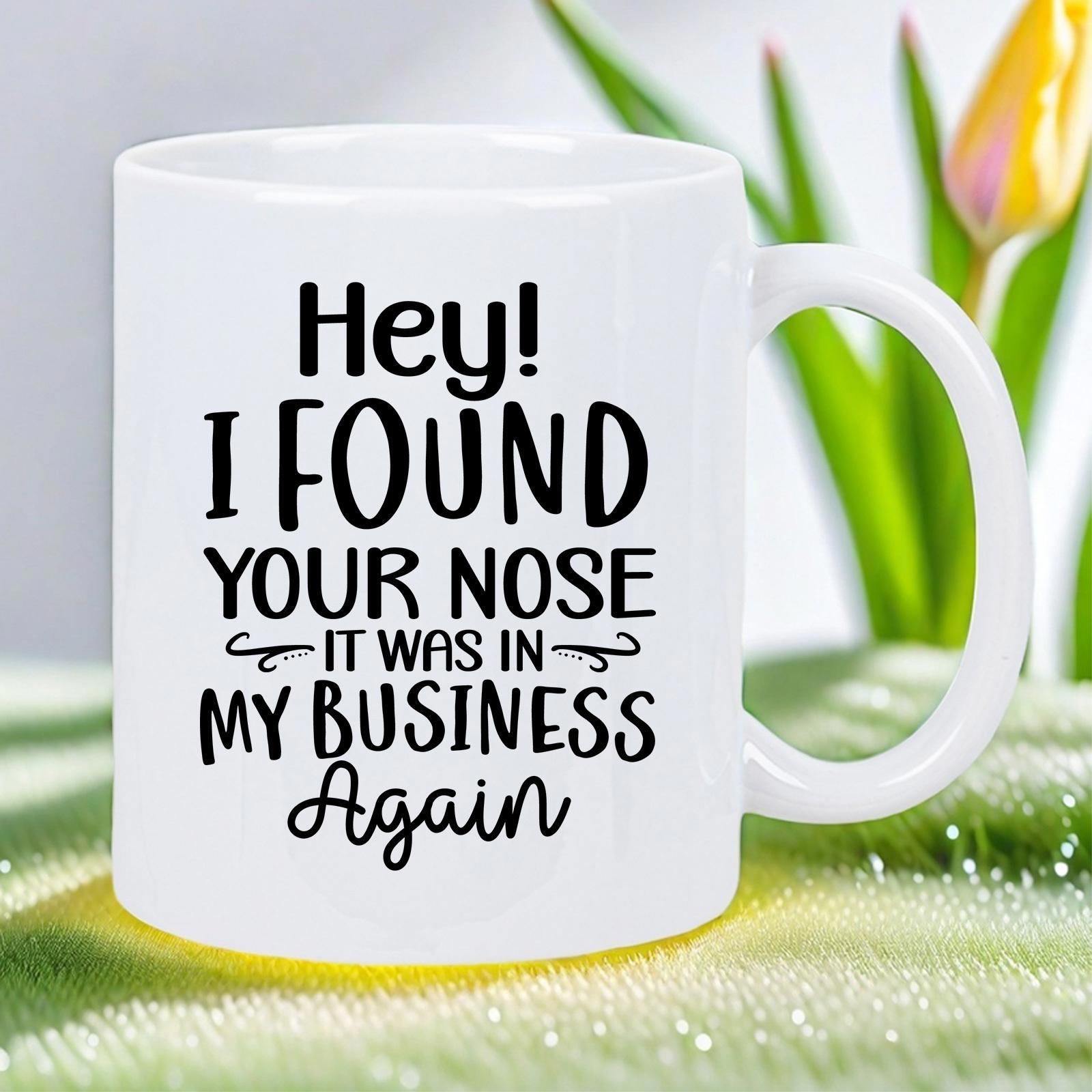 Tailorly White Ceramic 11 oz Mug - Hey I Found Your Nose It Was In My Business Again Pure Displaying A Bold Minimalist Typography Style Quote Mug