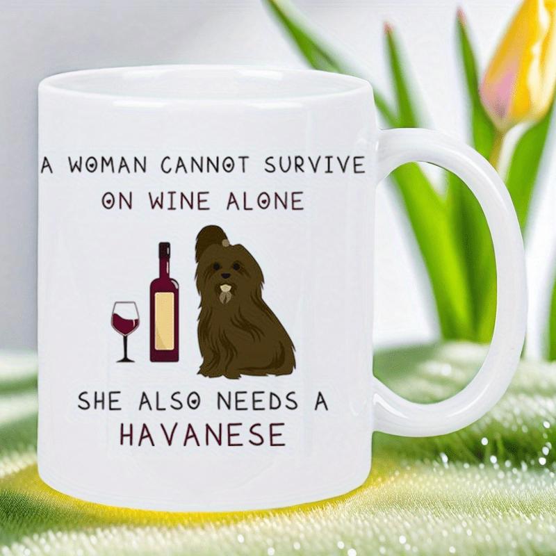 Tailorly White Ceramic 11 oz Mug - A Woman Cannot Survive On Wine Alone She Also Needs A Havanese Loyal Brown Furry Dog Sitting Beside Elegant Wine Glass And
