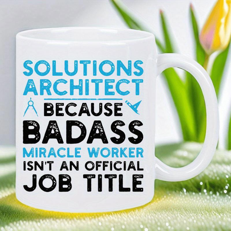 Tailorly White Ceramic 11 oz Mug - Solutions Architect Because Badass Miracle Worker Isnt An Official Job Title Professional Drafting Tools With Bold Typographic