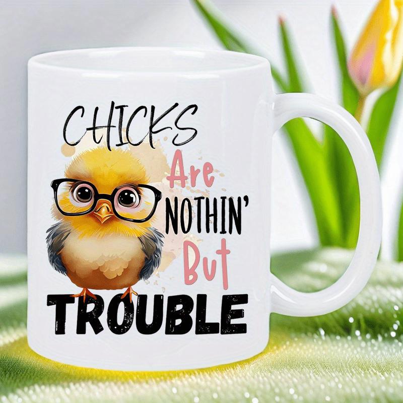 Tailorly White Ceramic 11 oz Mug - Chicks Are Nothin But Trouble Adorable Small Yellow Chick Wearing Black Frame Glasses Against Plain White Background Chick