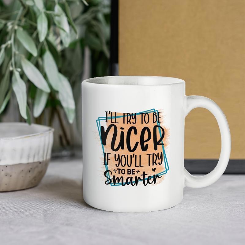 Tailorly White Ceramic 11 oz Mug - Ill Try To Be Nicer If Youll Try To Be Smarter Minimalist White Ceramic Featuring Colorful Geometric Frame And Artistic