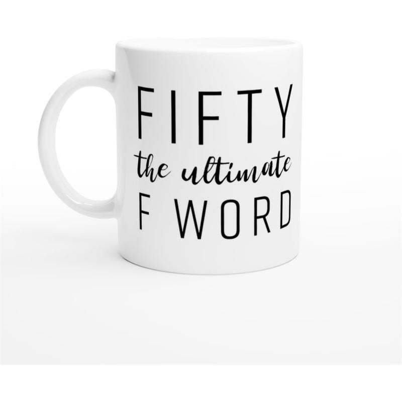 Tailorly White Ceramic 11 oz Mug - Fifty The Ultimate F Word Minimalist Black Typography Printed On A Smooth Glossy