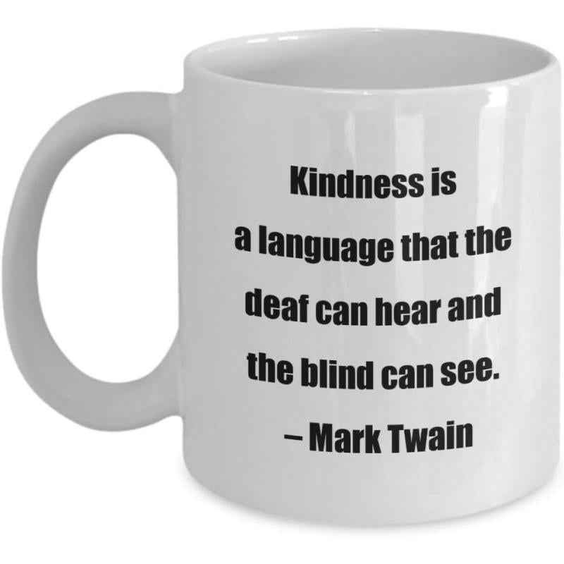 Tailorly White Ceramic 11 oz Mug - Kindness Is A Language That The Deaf Can Hear And The Blind Can See Mark Twain Simple Bold Black Letters Printed On Smooth