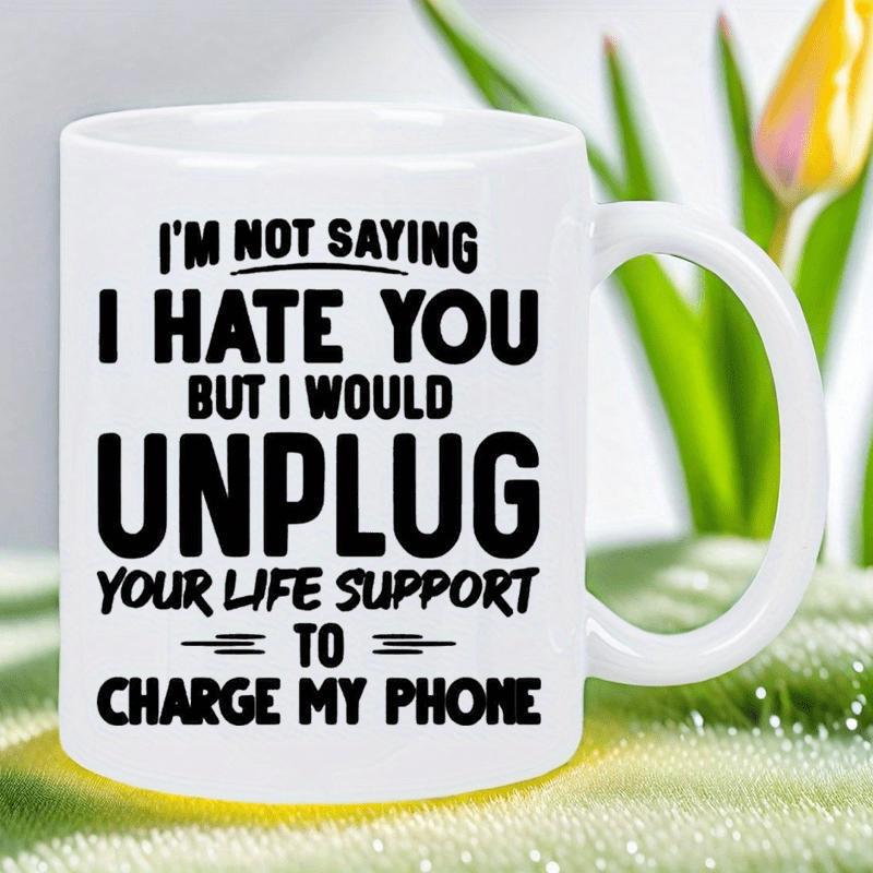 Tailorly White Ceramic 11 oz Mug - Im Not Saying I Hate You But I Would Unplug Your Life Support To Charge My Phone Bold Black Typography With Simple Decorative