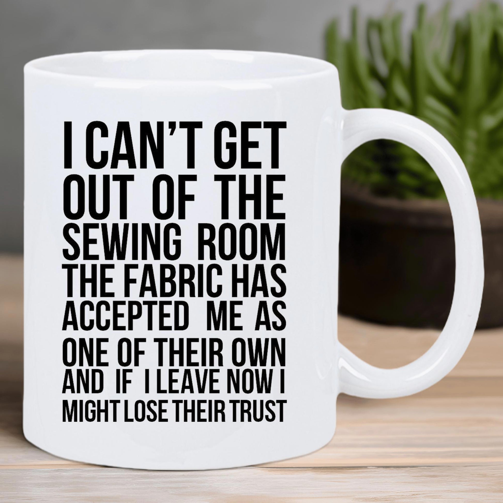 Tailorly White Ceramic 11 oz Mug - I Cant Get Out Of The Sewing Room The Fabric Has Accepted Me As One Of Their Own And If I Leave Now I Might Lose Their Trust