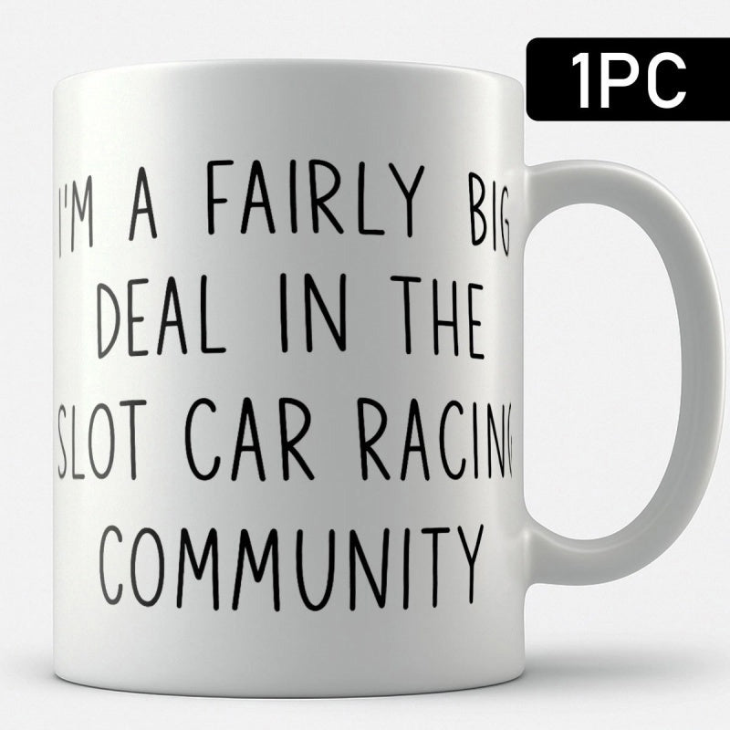 Tailorly White Ceramic 11 oz Mug - Im A Fairly Big Deal In The Slot Car Racing Community Minimalist White Ceramic Vessel Featuring Bold Black Handwritten