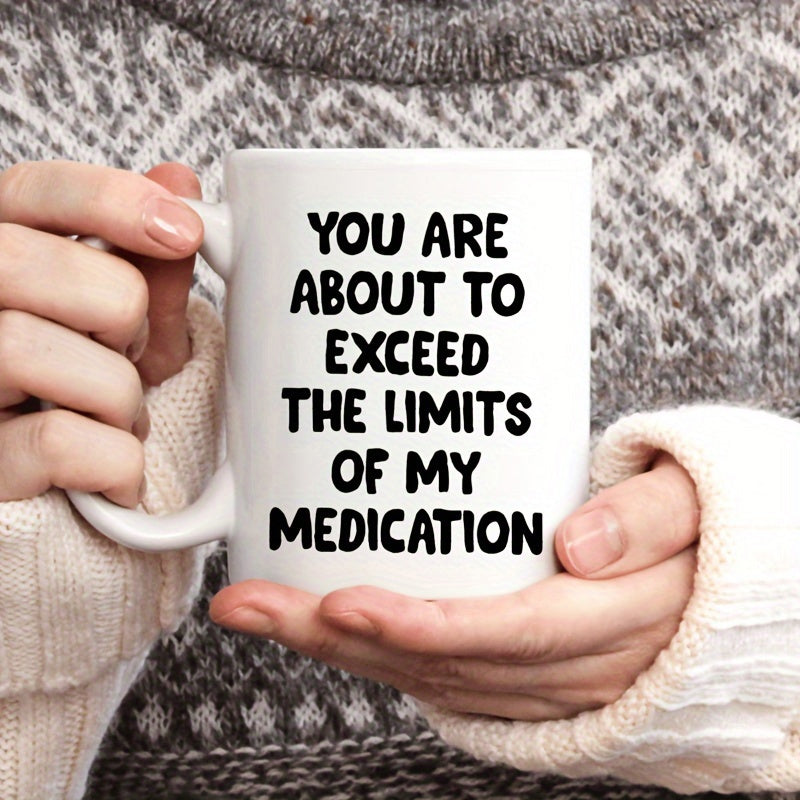 Tailorly White Ceramic 11 oz Mug - You Are About To Exceed The Limits Of My Medication Bold Black Textual Design Featuring Sarcastic Humor Within A Minimalist