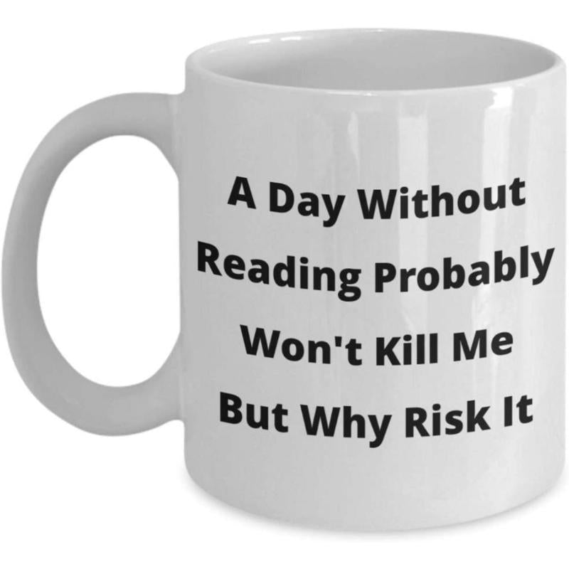 Tailorly White Ceramic 11 oz Mug - A Day Without Reading Probably Won't Kill Me But Why Risk It Minimalist Bold Typography For Enthusiastic Readers And Dedicated