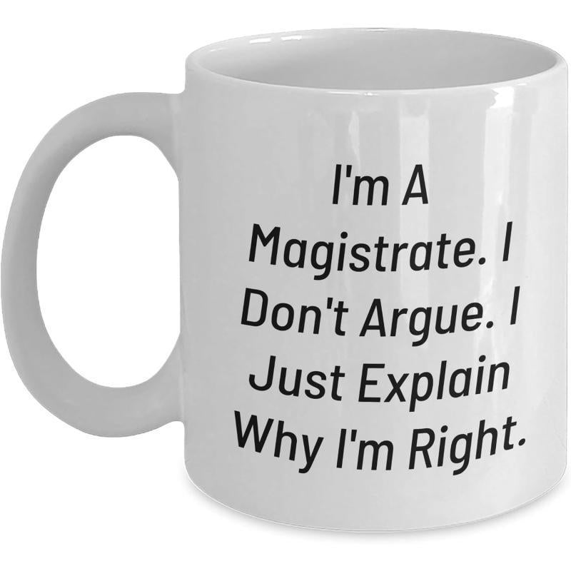 Tailorly White Ceramic 11 oz Mug - Im A Magistrate I Dont Argue I Just Explain Why Im Right Classic Professional Typography Featuring Bold Lettering In A