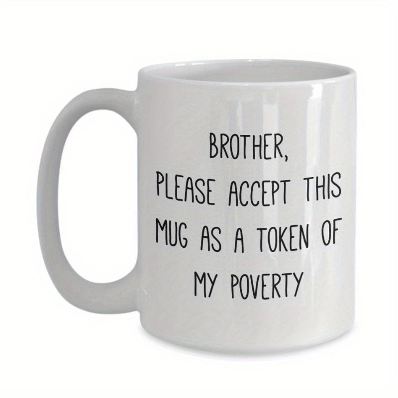 Tailorly White Ceramic 11 oz Mug - Brother Please Accept This Mug As A Token Of My Poverty Minimalist Ceramic Vessel Featuring Bold Black Script Centered On Smooth