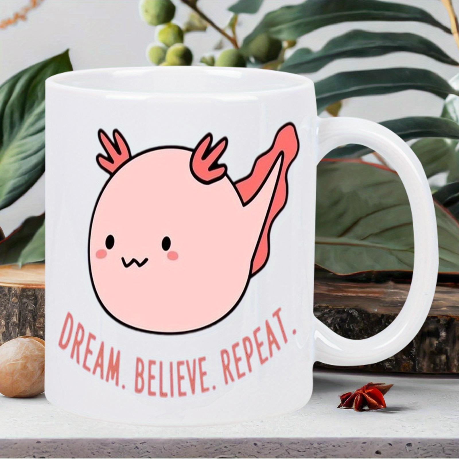 Tailorly White Ceramic 11 oz Mug - Dream Believe Repeat Cute Pink Aquatic Creature Swimming With Tiny Fins And Cheerful Expression Axolotl