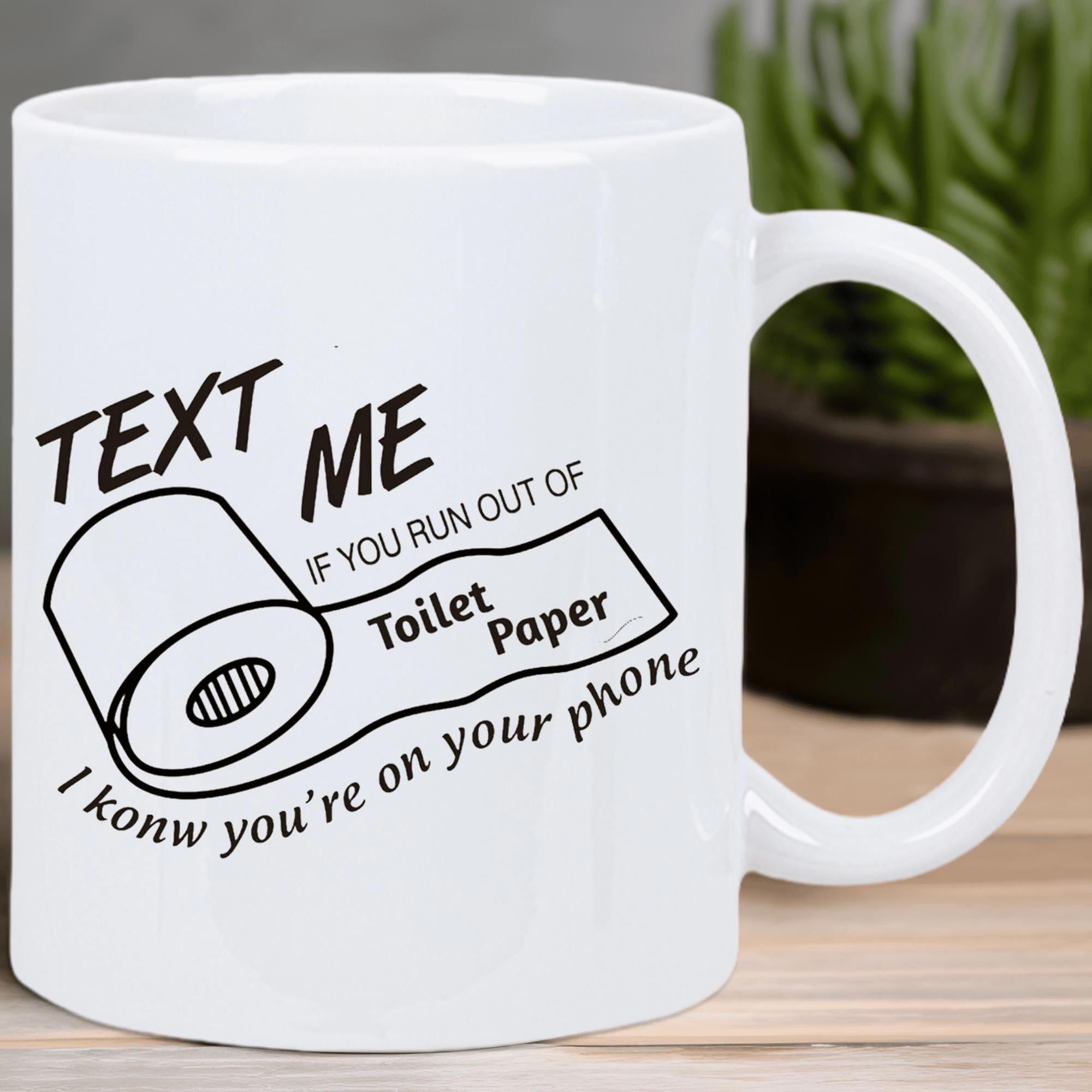 Tailorly White Ceramic 11 oz Mug - Text Me If You Run Out Of Toilet Paper I Know Youre On Your Phone Simple Black Line Drawing Depicting A Roll Of Soft White