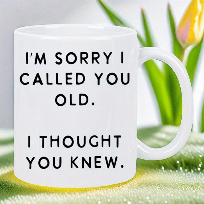 Tailorly White Ceramic 11 oz Mug - Im Sorry I Called You Old I Thought You Knew Simple White Ceramic Material With Bold Black Lettering Standing On Green Grass Mug