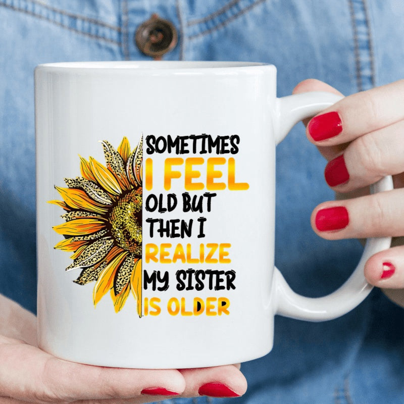 Tailorly White Ceramic 11 oz Mug - Sometimes I Feel Old But Then I Realize My Sister Is Older Vibrant Yellow Petals With Intricate Textures Blooming Beside