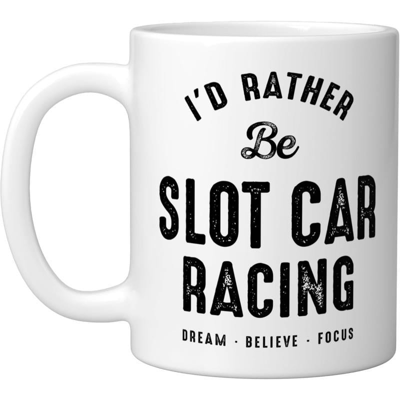 Tailorly White Ceramic 11 oz Mug - Id Rather Be Slot Car Racing Dream Believe Focus Minimalist Style Typography Featuring Heavy Distressed Black Lettering On