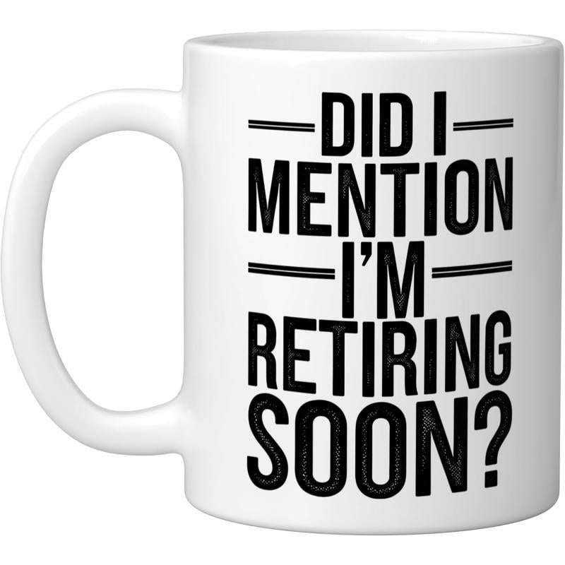Tailorly White Ceramic 11 oz Mug - Did I Mention I'm Retiring Soon Bold Black Typography On A Clean Mug