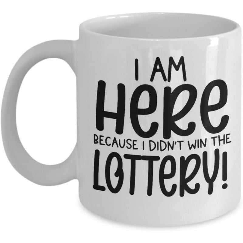 Tailorly White Ceramic 11 oz Mug - I Am Here Because I Didnt Win The Lottery Simple Black Typography On A Clean White Ceramic Background Surface Mug