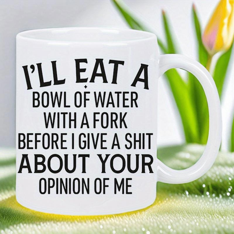 Tailorly White Ceramic 11 oz Mug - Ill Eat A Bowl Of Water With A Fork Before I Give A Shit About Your Opinion Of Me Minimalist Bold Black Lettering With Sarcastic