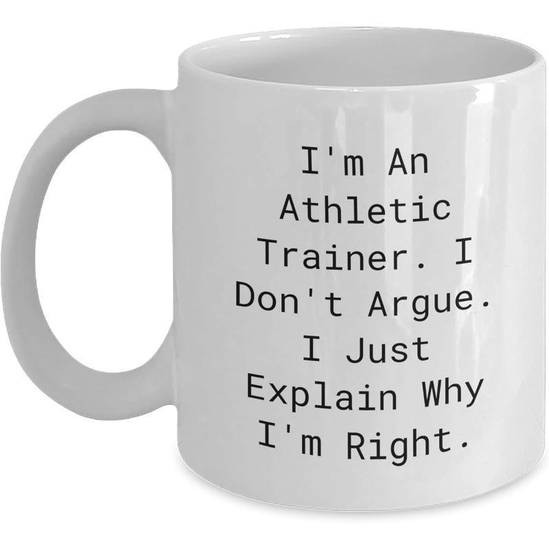 Tailorly White Ceramic 11 oz Mug - Im An Athletic Trainer I Dont Argue I Just Explain Why Im Right Minimalist Featuring Printed Black Monospace Professional Slogan