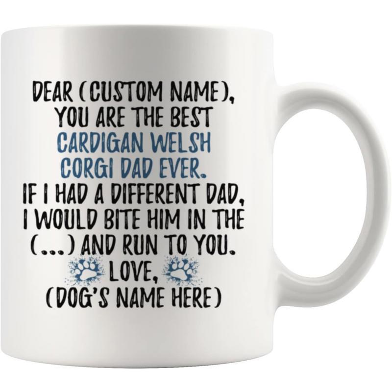 Tailorly White Ceramic 11 oz Mug - Dear Custom Name You Are The Best Cardigan Welsh Corgi Dad Ever If I Had A Different Dad I Would Bite Him In The And Run To You