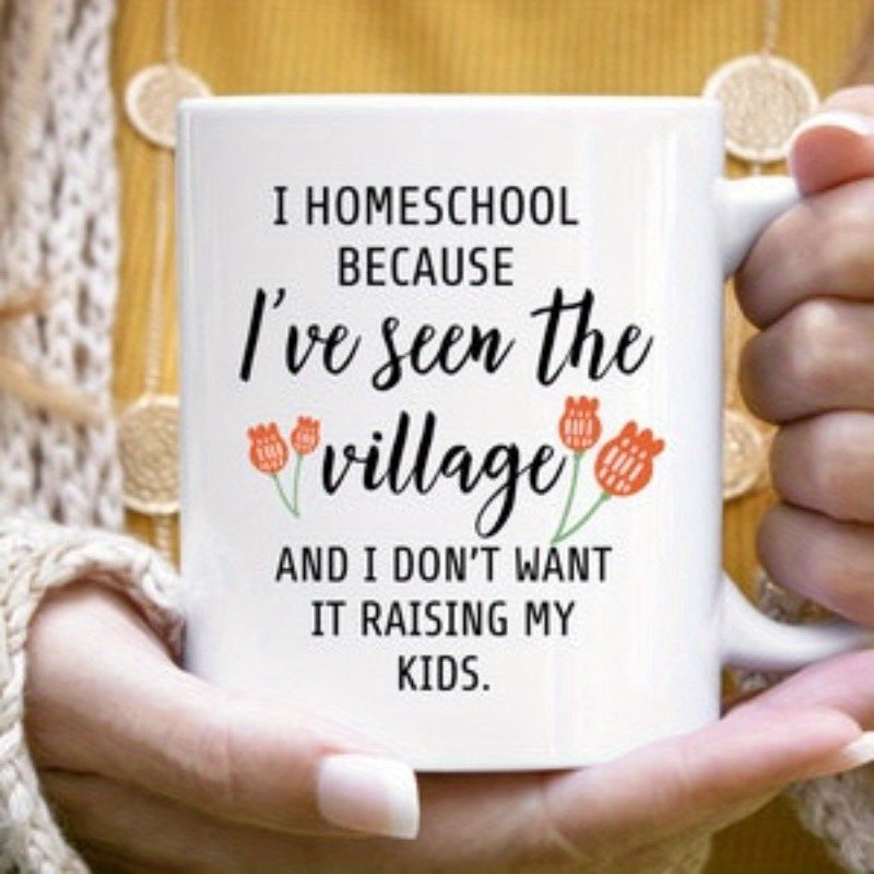 Tailorly White Ceramic 11 oz Mug - I Homeschool Because Ive Seen The Village And I Dont Want It Raising My Kids Delicate Orange Flowers With Slender Green Stems