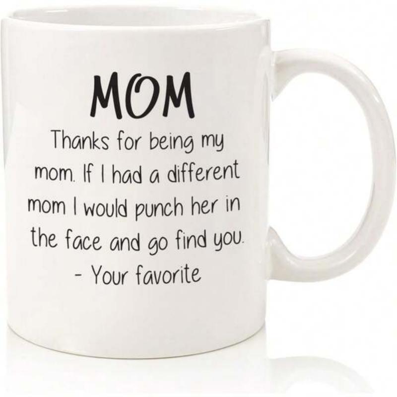 Tailorly White Ceramic 11 oz Mug - Mom Thanks For Being My Mom If I Had A Different Mom I Would Punch Her In The Face And Go Find You Your Favorite Minimalist