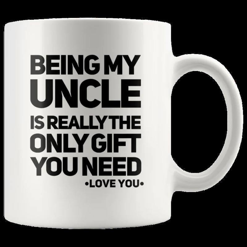 Tailorly White Ceramic 11 oz Mug - Being My Uncle Is Really The Only Gift You Need Love You Bold Minimalist Black Typography Styled With A Heartfelt Message Mug