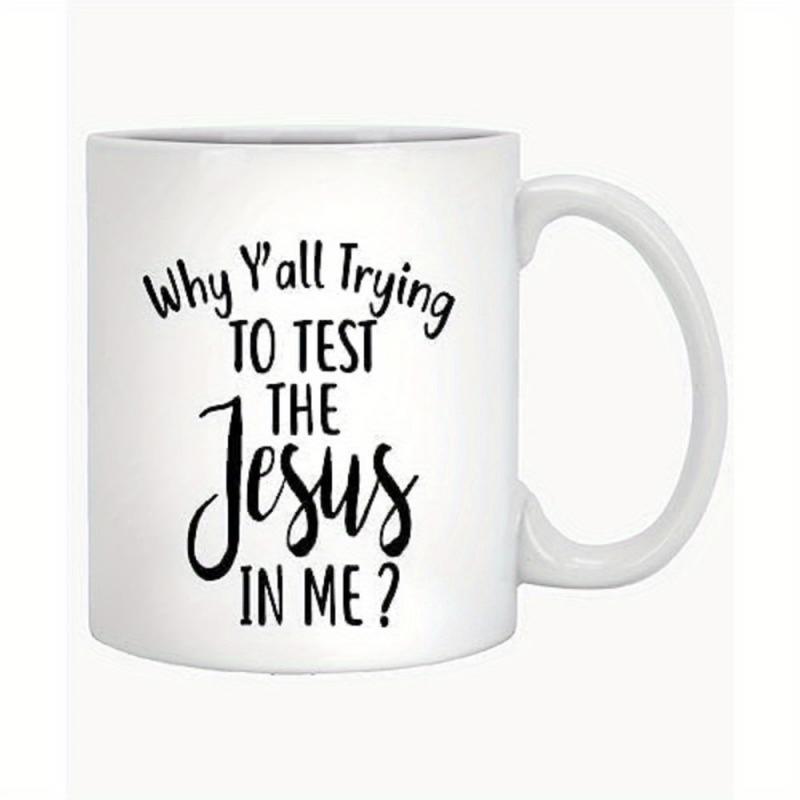 Tailorly White Ceramic 11 oz Mug - Why Yall Trying To Test The Jesus In Me Minimalist White Ceramic Kitchenware Featuring Elegant Black Typography Script Mug