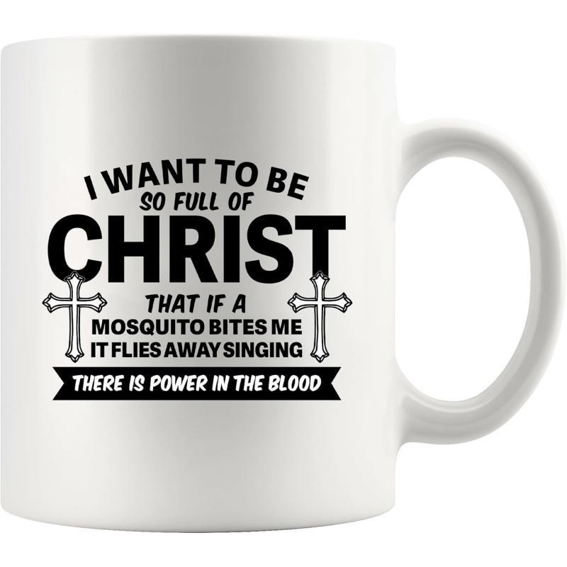 Tailorly White Ceramic 11 oz Mug - I Want To Be So Full Of Christ That If A Mosquito Bites Me It Flies Away Singing There Is Power In The Blood Symmetrical
