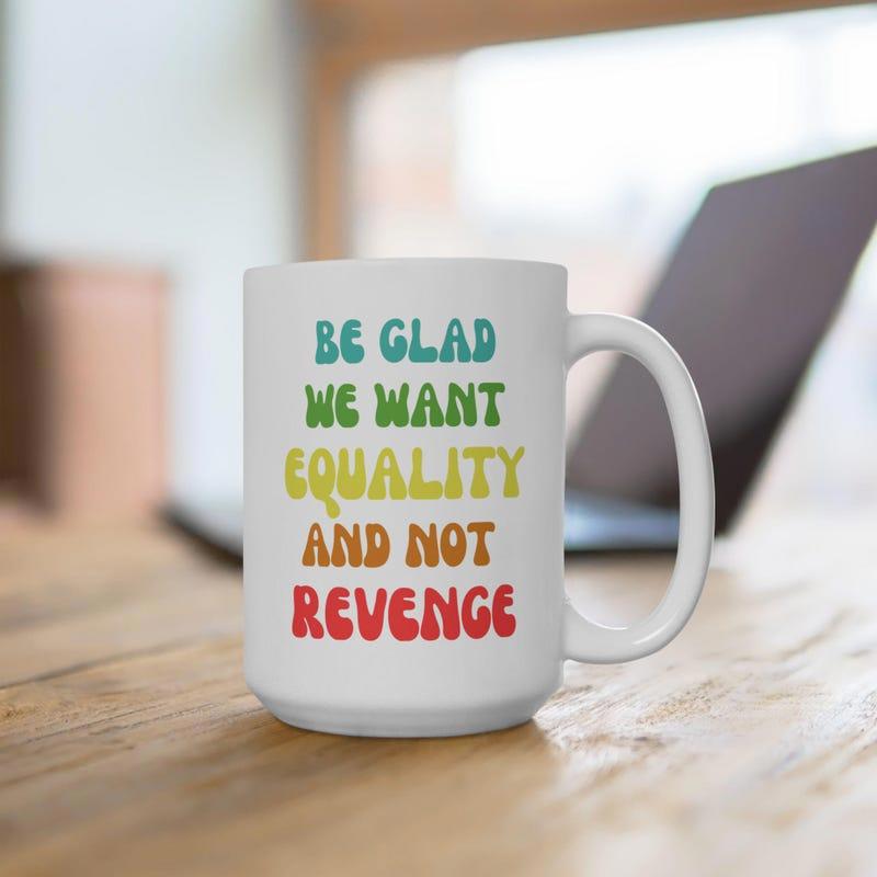 Tailorly White Ceramic 11 oz Mug - Be Glad We Want Equality And Not Revenge Retro Colorful Typography On A Polished Minimalist