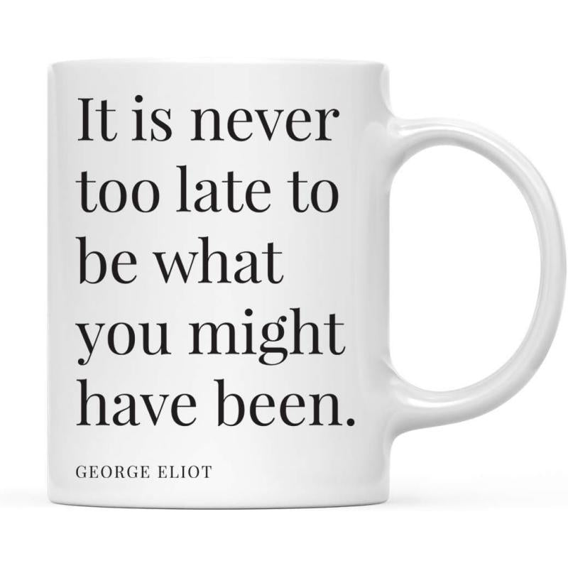 Tailorly White Ceramic 11 oz Mug - It Is Never Too Late To Be What You Might Have Been George Eliot Classic White Ceramic Body Featuring Elegant Black