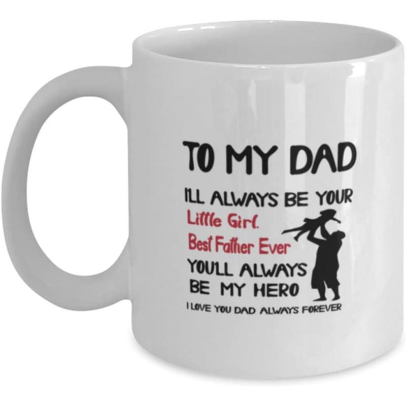 Tailorly White Ceramic 11 oz Mug - To My Dad Ill Always Be Your Little Girl Best Father Ever Youll Always Be My Hero I Love You Dad Always Forever Heartwarming