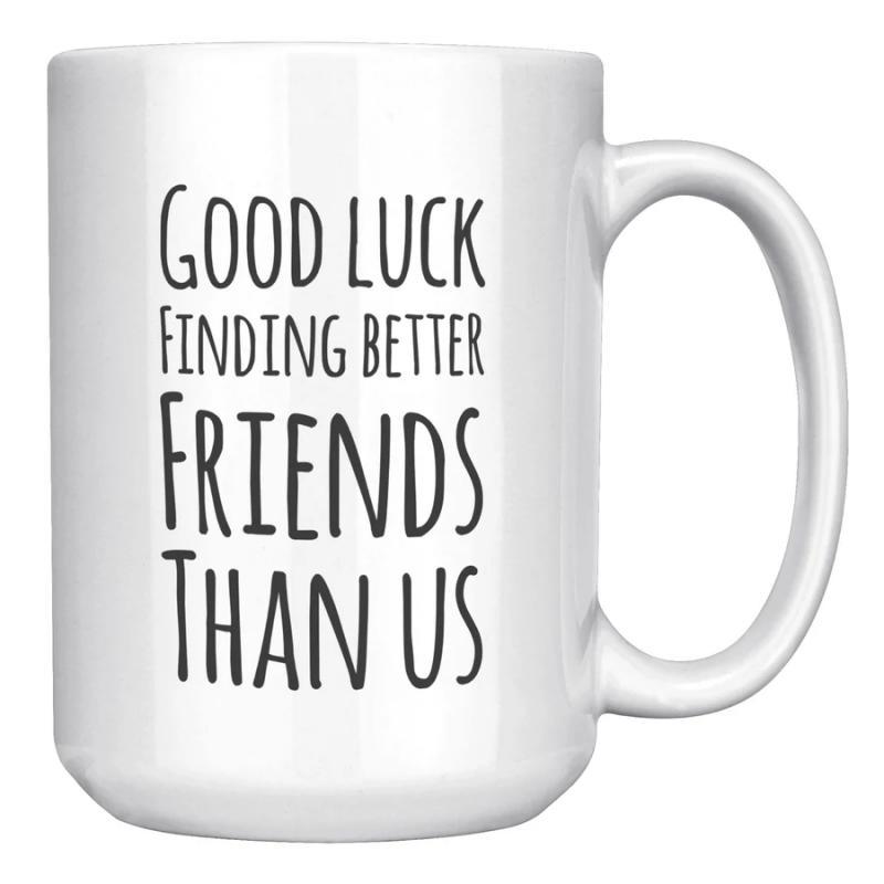 Tailorly White Ceramic 11 oz Mug - Good Luck Finding Better Friends Than Us Minimalist With Tall Bold Black Artistic Typography Mug