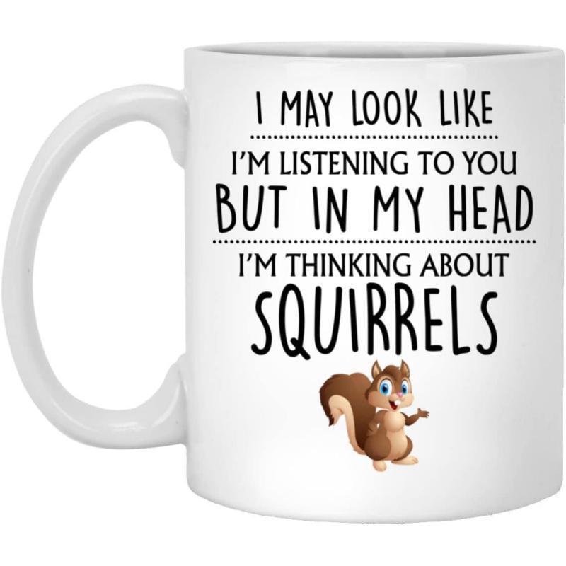 Tailorly White Ceramic 11 oz Mug - I May Look Like I'm Listening To You But In My Head I'm Thinking About Squirrels Small Brown Furry Woodland Creature With Fluffy