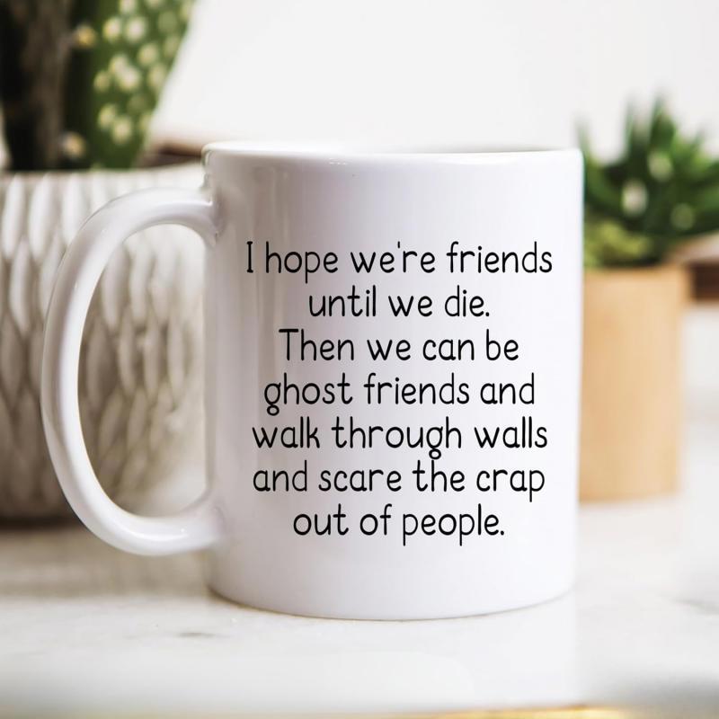 Tailorly White Ceramic 11 oz Mug - I Hope Were Friends Until We Die Then We Can Be Ghost Friends And Walk Through Walls And Scare The Crap Out Of People Minimalist