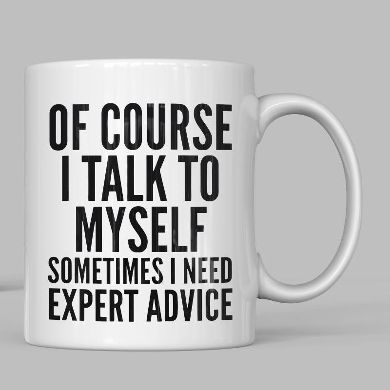 Tailorly White Ceramic 11 oz Mug - Of Course I Talk To Myself Sometimes I Need Expert Advice Clean Bold Black Lettering Style On Plain