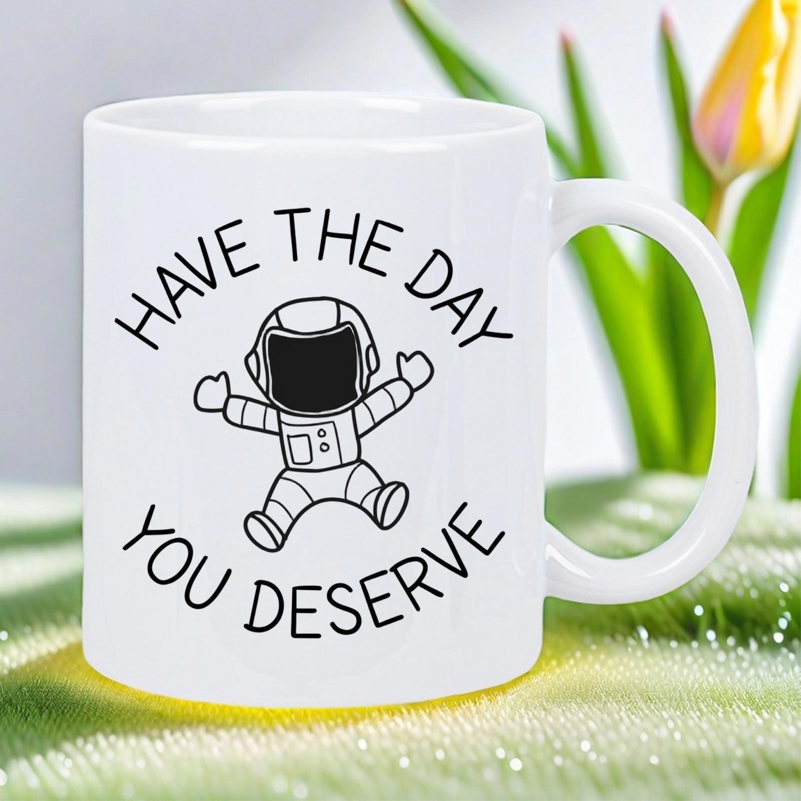 Tailorly White Ceramic 11 oz Mug - Have The Day You Deserve Minimalist Line Art Depicting A Joyful Floating Small Space Explorer Astronaut
