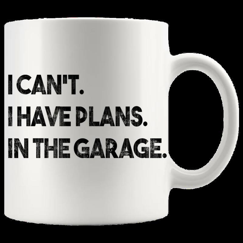 Tailorly White Ceramic 11 oz Mug - I Cant I Have Plans In The Garage Bold Black Distressed Text Printed On Minimalist Ceramic Mug