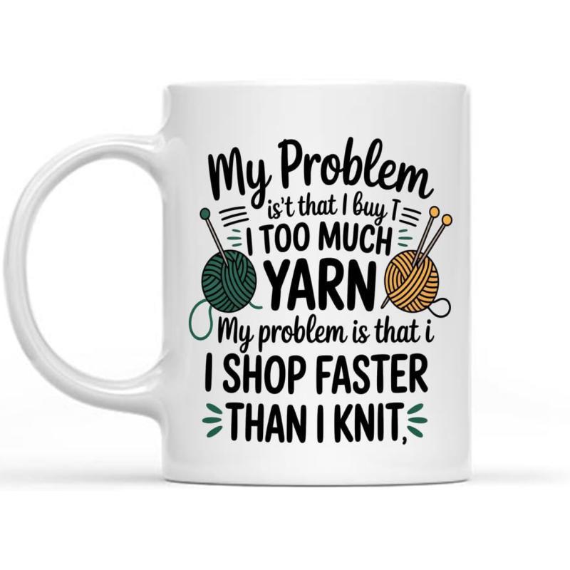 Tailorly White Ceramic 11 oz Mug - My Problem Is That I Buy Too Much Yarn My Problem Is That I Shop Faster Than I Knit Colorful Hand Knit Balls With Needles Among