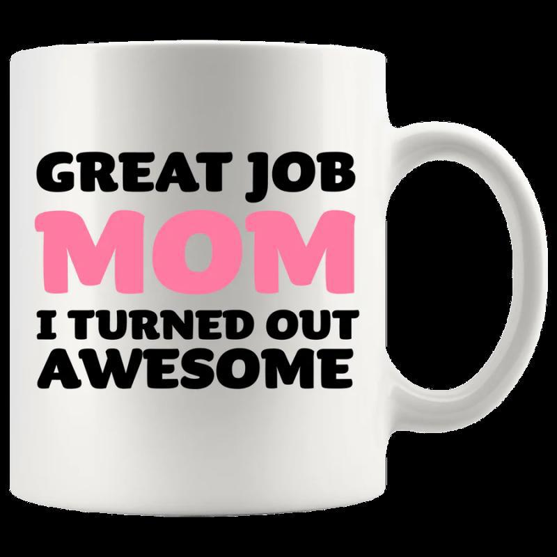 Tailorly White Ceramic 11 oz Mug - Great Job Mom I Turned Out Awesome Bold Black And Pink Letters Arranged In Centered Vertical Stack Sign