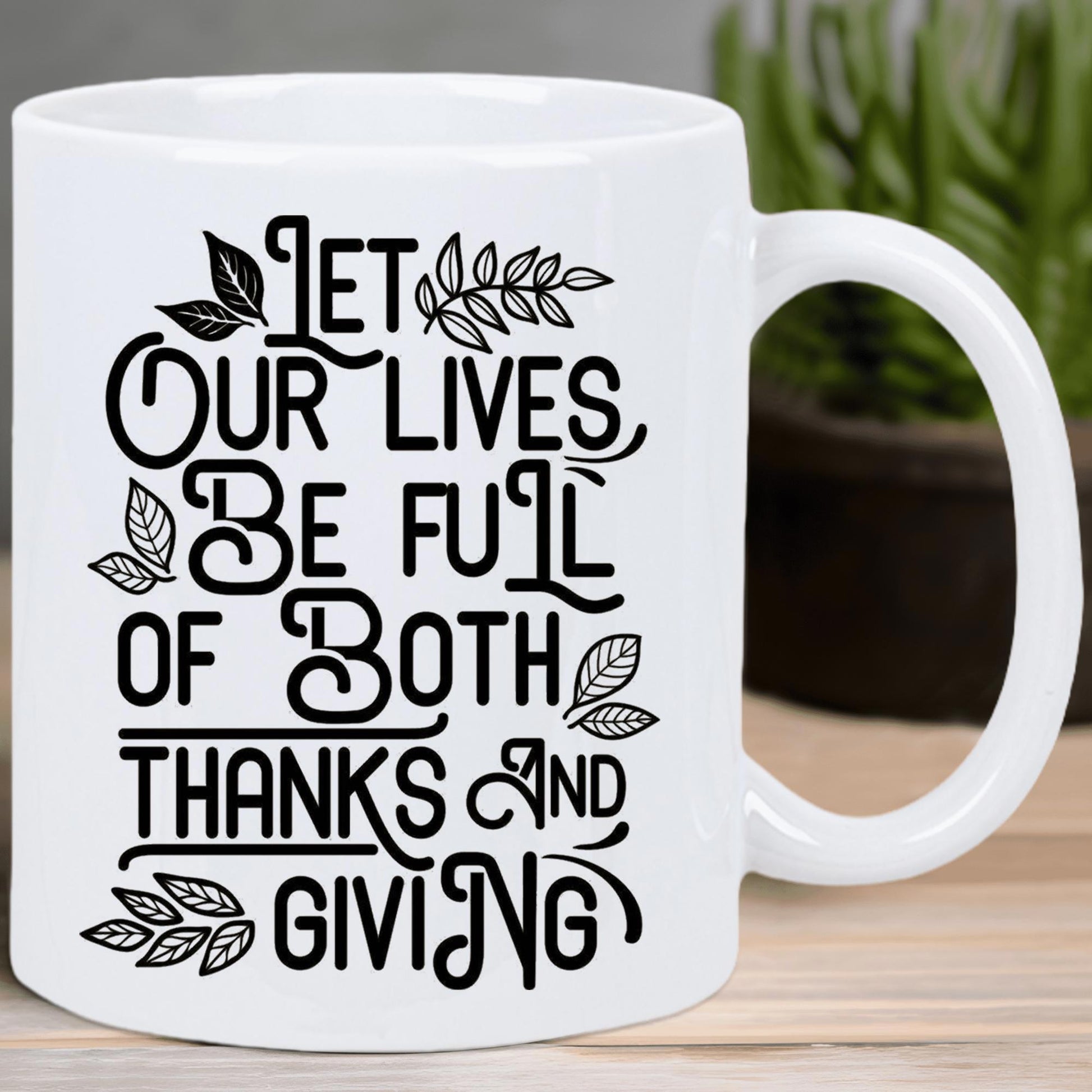 Tailorly White Ceramic 11 oz Mug - Let Our Lives Be Full Of Both Thanks And Giving Elegant Artistic Typography Featuring Delicate Hand Drawn Leaves And