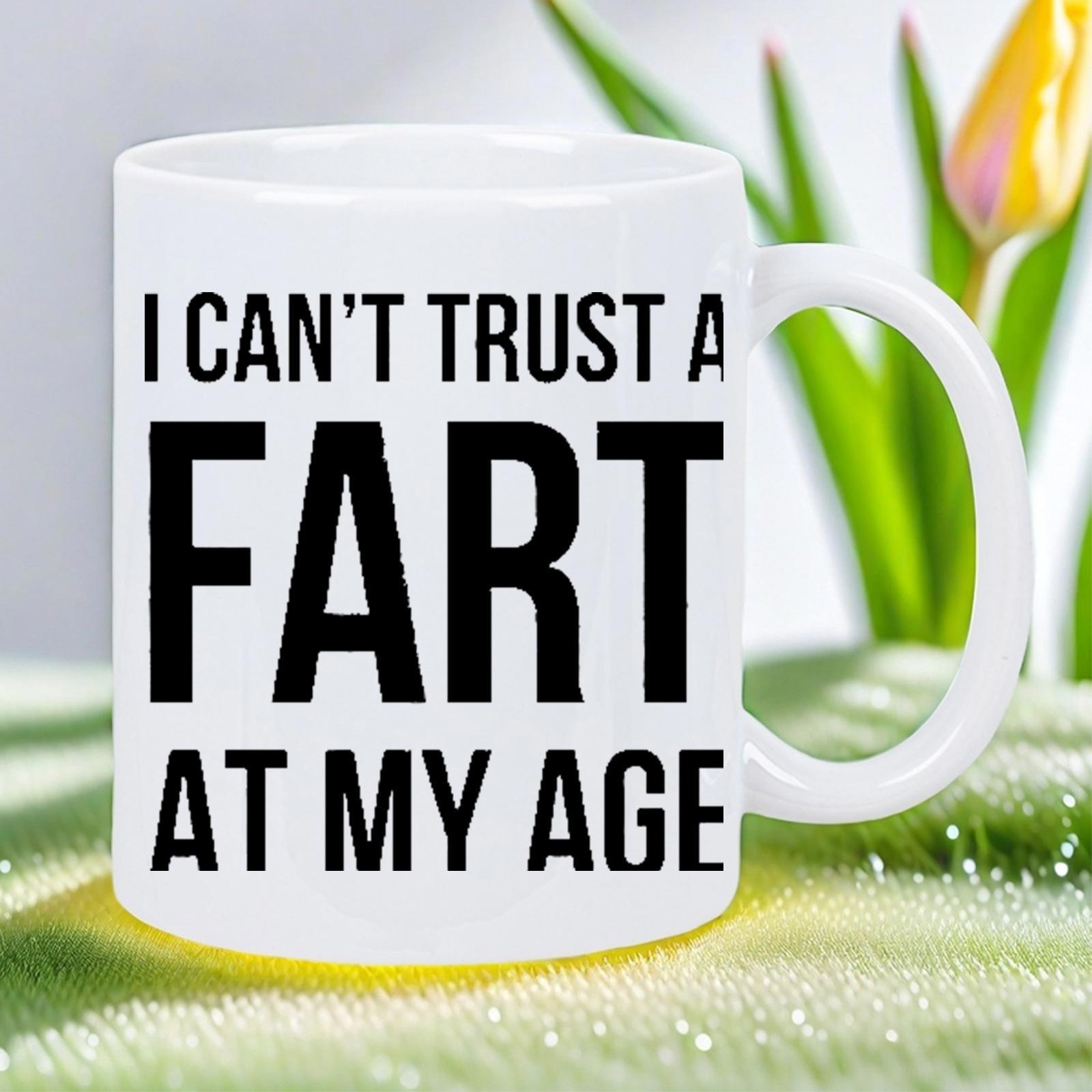 Tailorly White Ceramic 11 oz Mug - I Cant Trust A Fart At My Age Minimalist White Ceramic Vessel Featuring Bold Black Block Text Mug