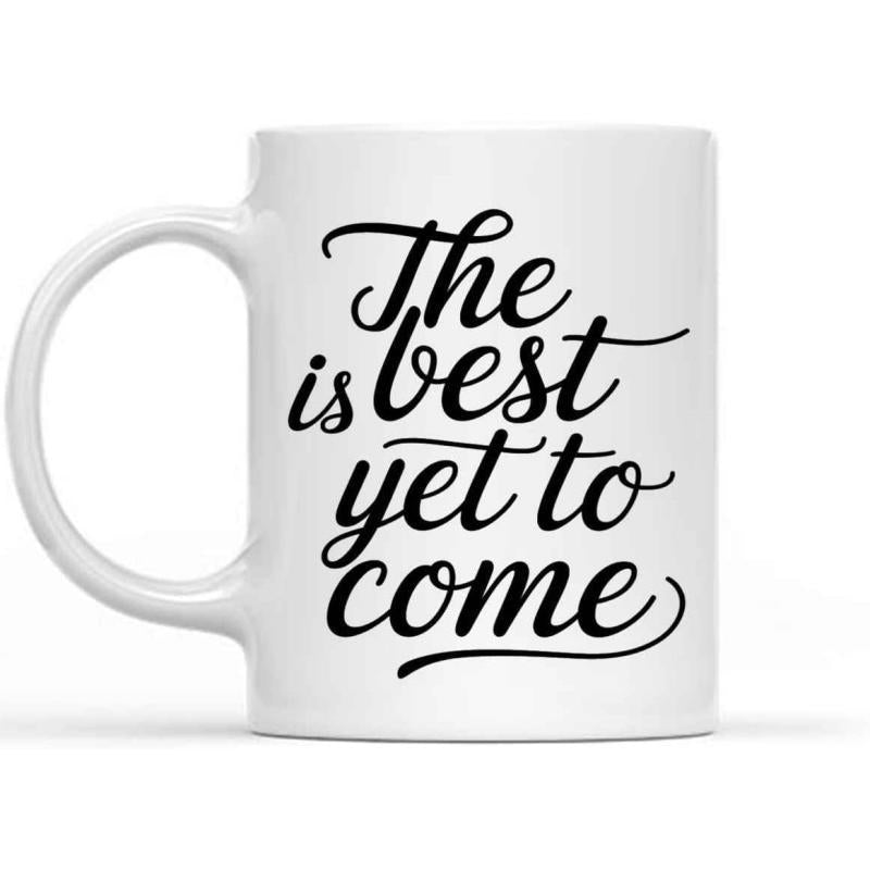 Tailorly White Ceramic 11 oz Mug - The Is Best Yet To Come Elegant Flowing Cursive Handwriting Style Inspirational Typography Quote