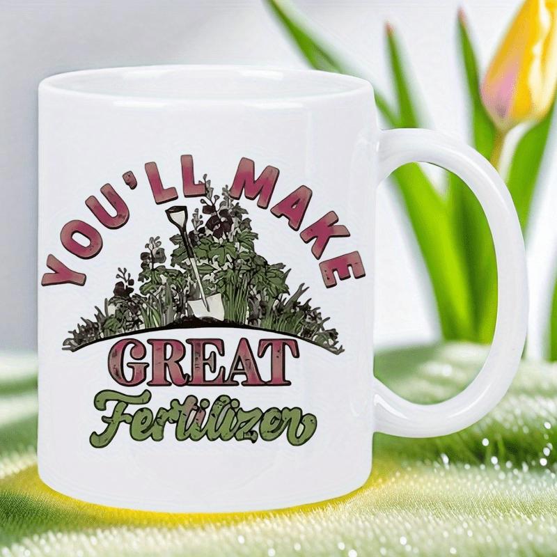 Tailorly White Ceramic 11 oz Mug - Youll Make Great Fertilizer Lush Green Plants And Blooming Flowers With Sturdy Shovel Garden