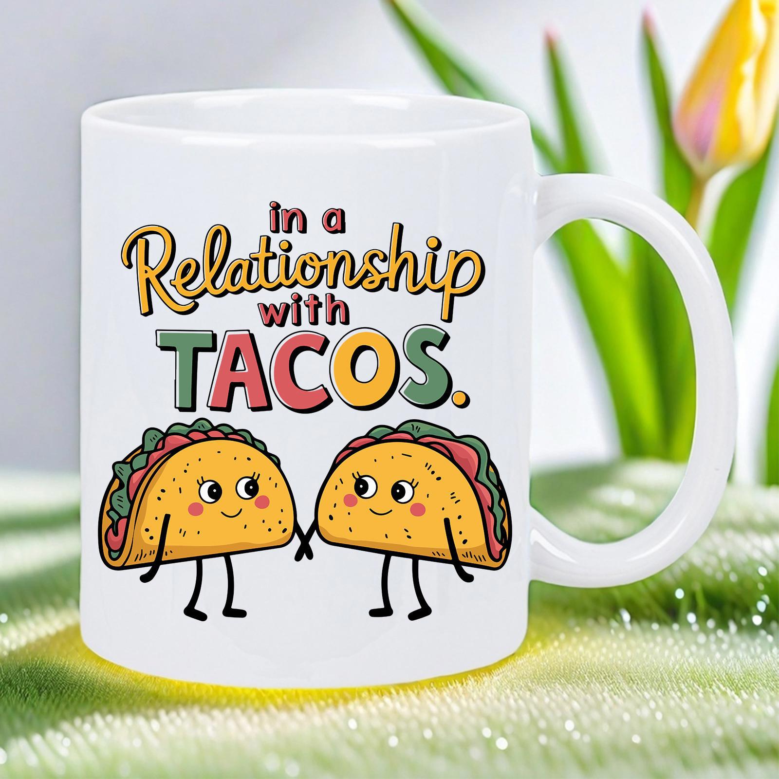 Tailorly White Ceramic 11 oz Mug - In A Relationship With Tacos Two Adorable Cartoon Tacos Smiling And Holding Hands In A Sweet Taco