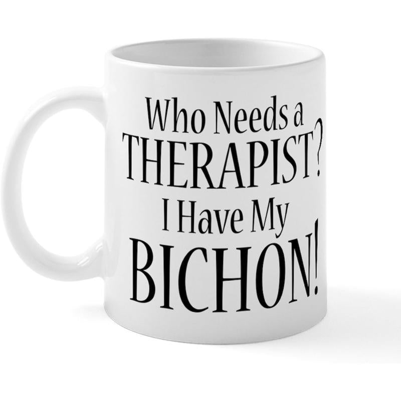 Tailorly White Ceramic 11 oz Mug - Who Needs A Therapist I Have My Bichon Simple Classic Black Lettering Displayed Across Plain Smooth White Background Bichon